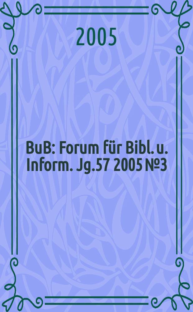 BuB : Forum für Bibl. u. Inform. Jg.57 2005 № 3