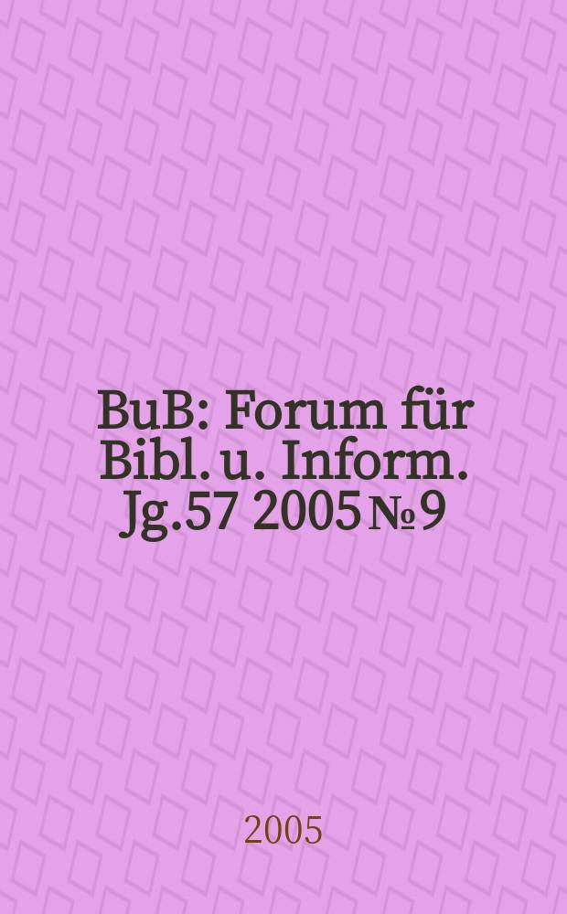 BuB : Forum für Bibl. u. Inform. Jg.57 2005 № 9