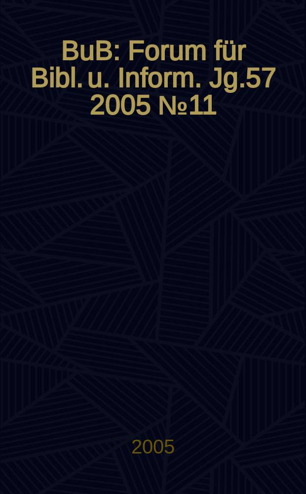BuB : Forum für Bibl. u. Inform. Jg.57 2005 № 11/12