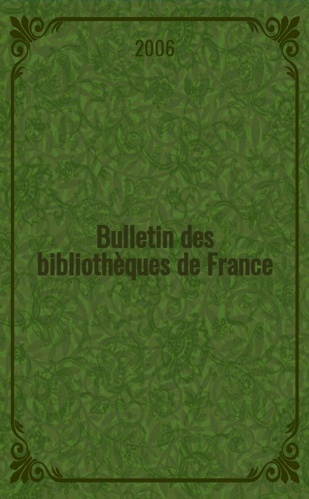 Bulletin des biblioth&egrave;ques de France : Publ. par la Dir. des biblioth&egrave;ques de France (Minist&egrave;re de l&rsquo;&eacute;ducation nationale) Suite du Bulletin d&rsquo;informations de la Dir. des biblioth&egrave;ques de France (1952) et du Bulletin de documentation bibliographique (1934). T. 51, № 1