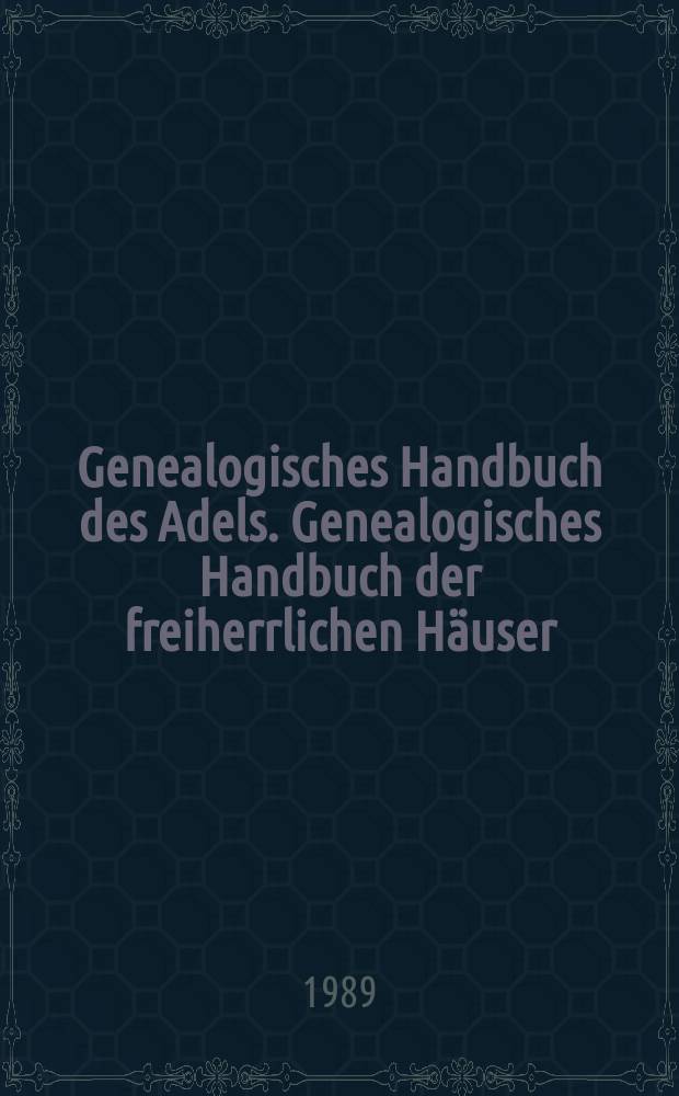 Genealogisches Handbuch des Adels. Genealogisches Handbuch der freiherrlichen Häuser