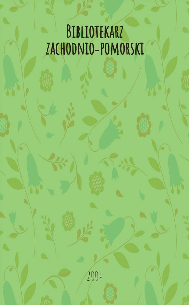 Bibliotekarz zachodnio-pomorski : Kwartalnik poświęcony sprawom bibliotek i czytelnictwa Pomorza Zachodniego. Rocz.45 2004, № 1/2