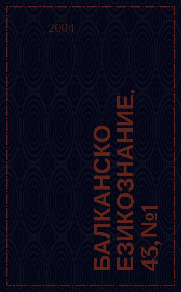 Балканско езикознание. 43, № 1 : 2003/2004