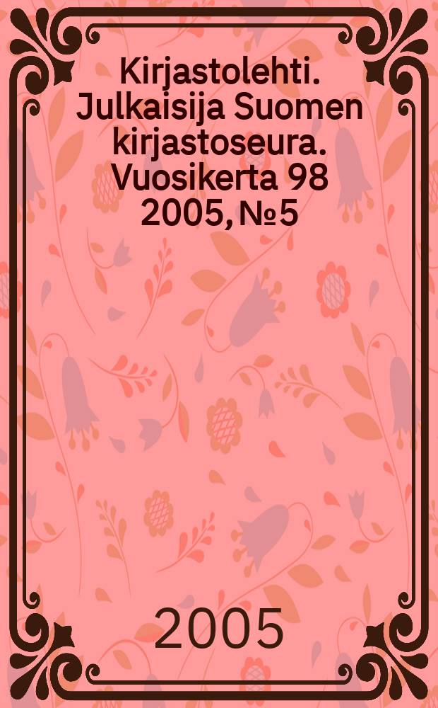 Kirjastolehti. Julkaisija Suomen kirjastoseura. Vuosikerta 98 2005, № 5
