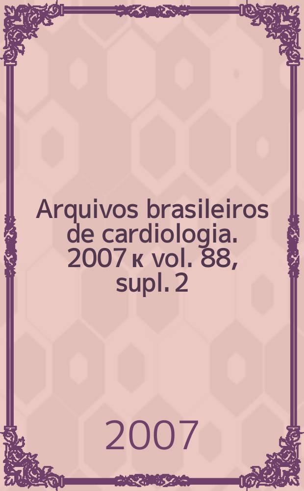 Arquivos brasileiros de cardiologia. 2007 к vol. 88, supl. 2 : Diretriz e recomendações para o uso da ecocardiografia contrastada