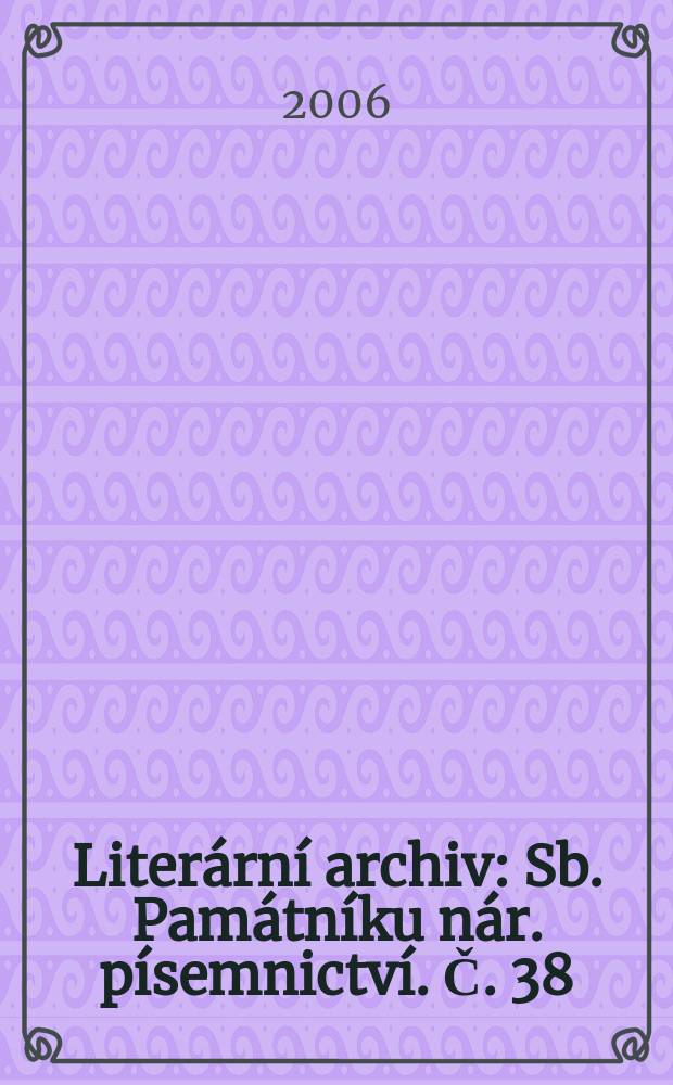 Literární archiv : Sb. Památníku nár. písemnictví. Č. 38 : Spisovatelé, společnost a noviny v proměnách doby = Писатель,общество и журналист в изменяющемся мире