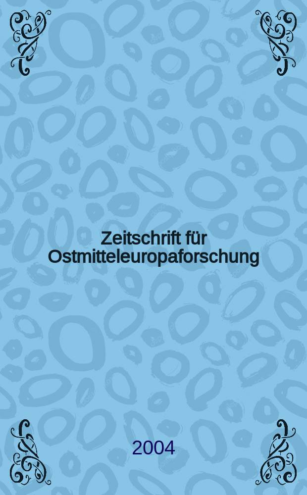 Zeitschrift f&uuml;r Ostmitteleuropaforschung : N. F. der "Zeitschrift f&uuml;r Ostforschung". Jg.53 2004, H.4
