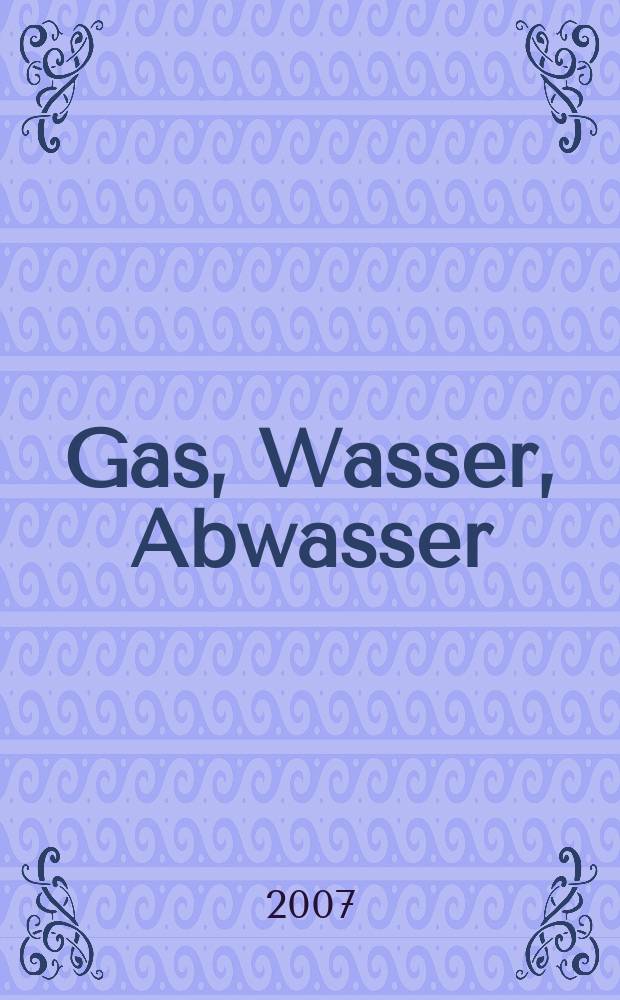 Gas, Wasser, Abwasser : Schweizerische Zeitschrift für Gasversorgung und Siedlungswasserwirtschaft. Jg. 87 2007, № 3