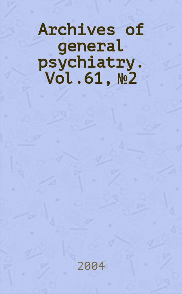 Archives of general psychiatry. Vol.61, №2
