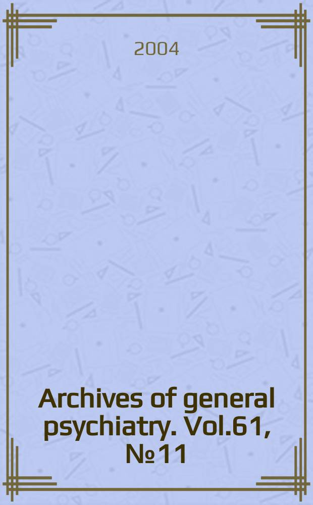 Archives of general psychiatry. Vol.61, №11