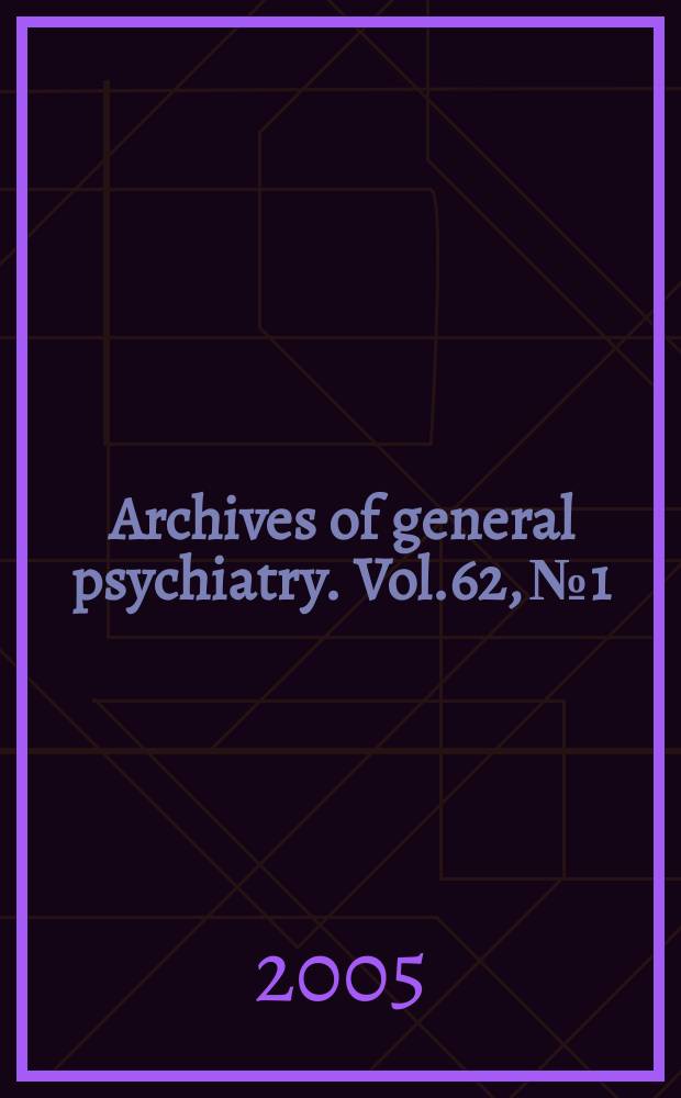 Archives of general psychiatry. Vol.62, № 1