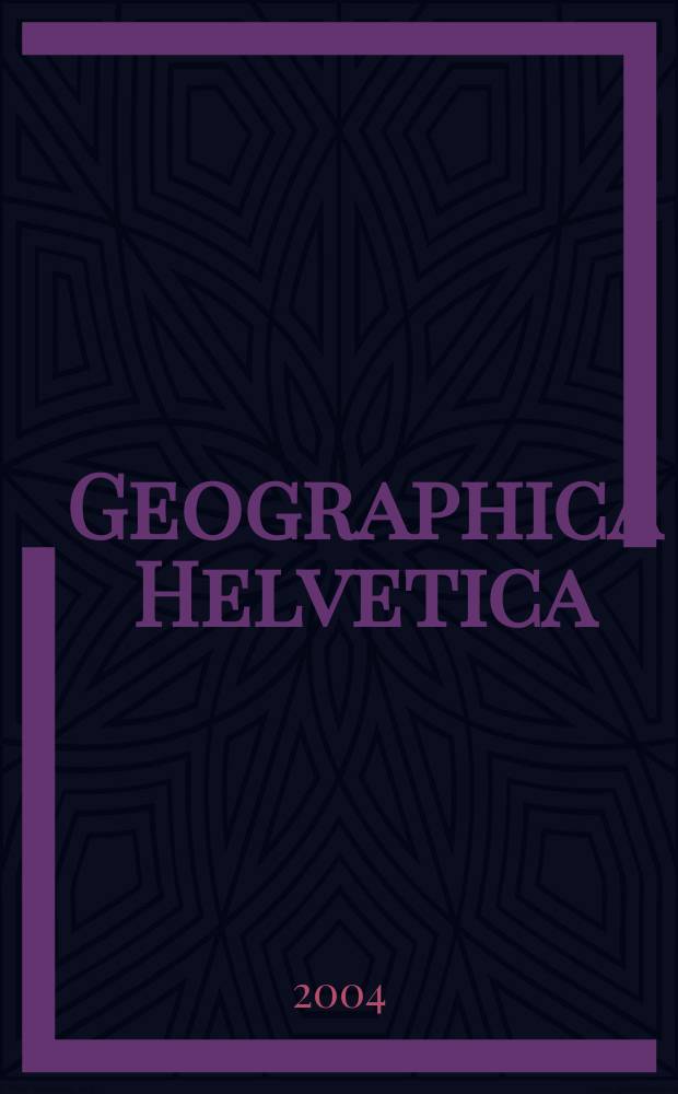 Geographica Helvetica : Schweizerische Zeitschrift für Länder- und Völkerkunde als Fortführung der Mitteilungen der Geographisch ethnographischen Gesellschaft Zürich und des "Schweizer Geograph". Jg.59 2004, H.3