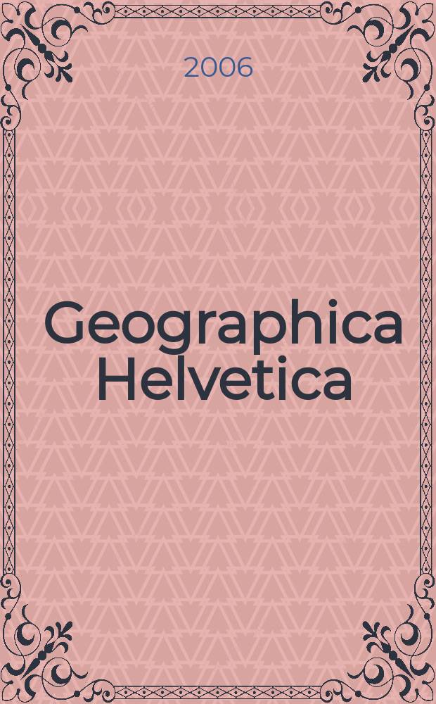 Geographica Helvetica : Schweizerische Zeitschrift für Länder- und Völkerkunde als Fortführung der Mitteilungen der Geographisch ethnographischen Gesellschaft Zürich und des "Schweizer Geograph". Jg. 61 2006, H. 2
