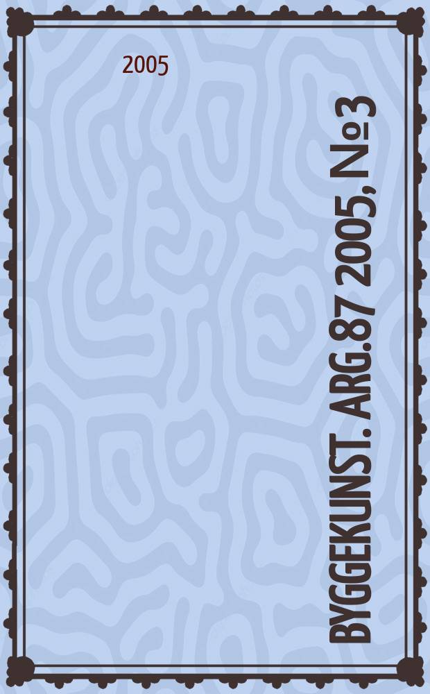 Byggekunst. Arg.87 2005, № 3