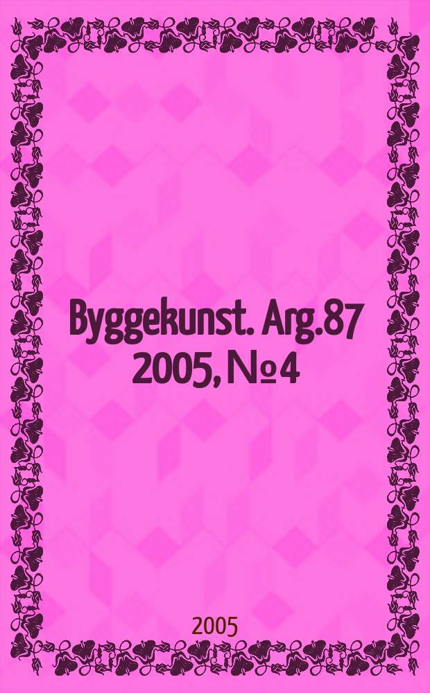 Byggekunst. Arg.87 2005, № 4
