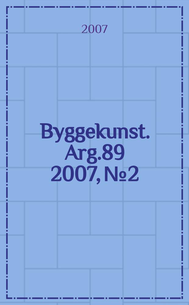 Byggekunst. Arg.89 2007, № 2