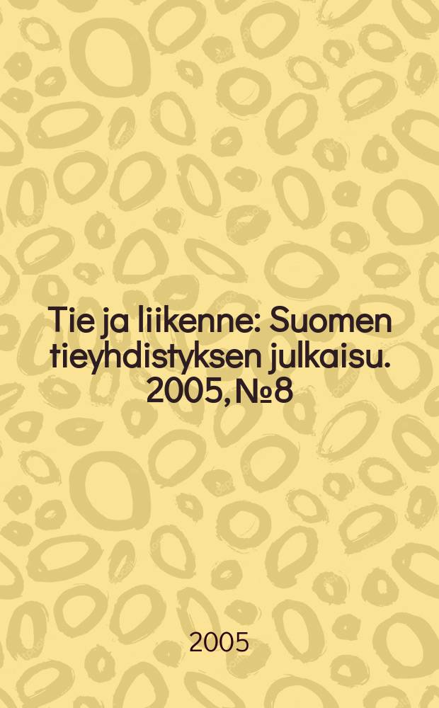 Tie ja liikenne : Suomen tieyhdistyksen julkaisu. 2005, № 8
