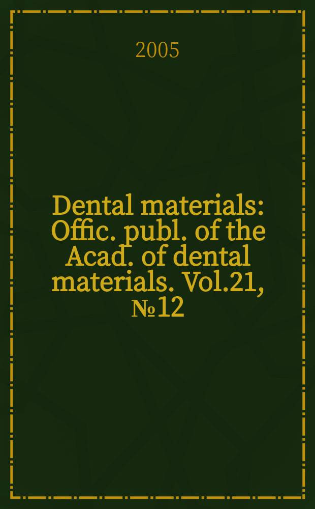 Dental materials : Offic. publ. of the Acad. of dental materials. Vol.21, №12