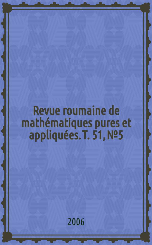 Revue roumaine de mathématiques pures et appliquées. T. 51, №5/6 : Selected papers from an International conference on complex analysis and related topics, and the 10th Romanian-Finnish seminar [at the University of Cluj-Napoca] (14-19 August 2005)