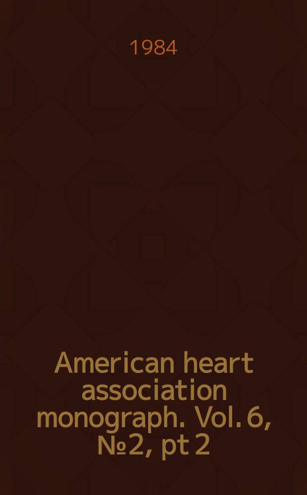 American heart association monograph. Vol. 6, № 2, pt 2 = American heart association monograph. № 105 : Neuroendocrine, vascular, and renal elements of hypertension