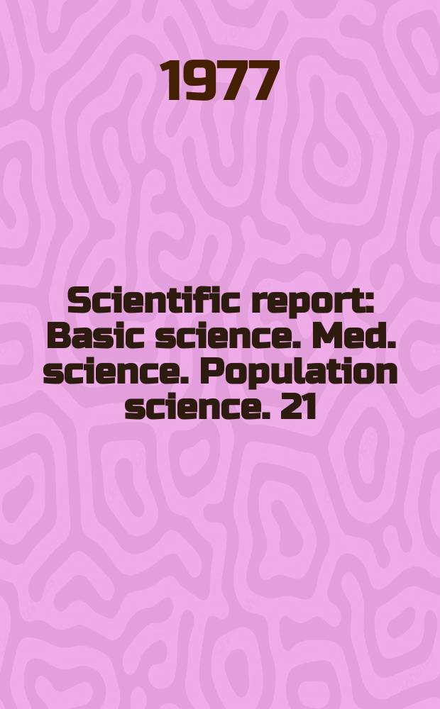 Scientific report : Basic science. Med. science. Population science. 21 : 1975/1976