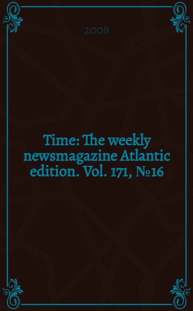 Time : The weekly newsmagazine Atlantic edition. Vol. 171, № 16