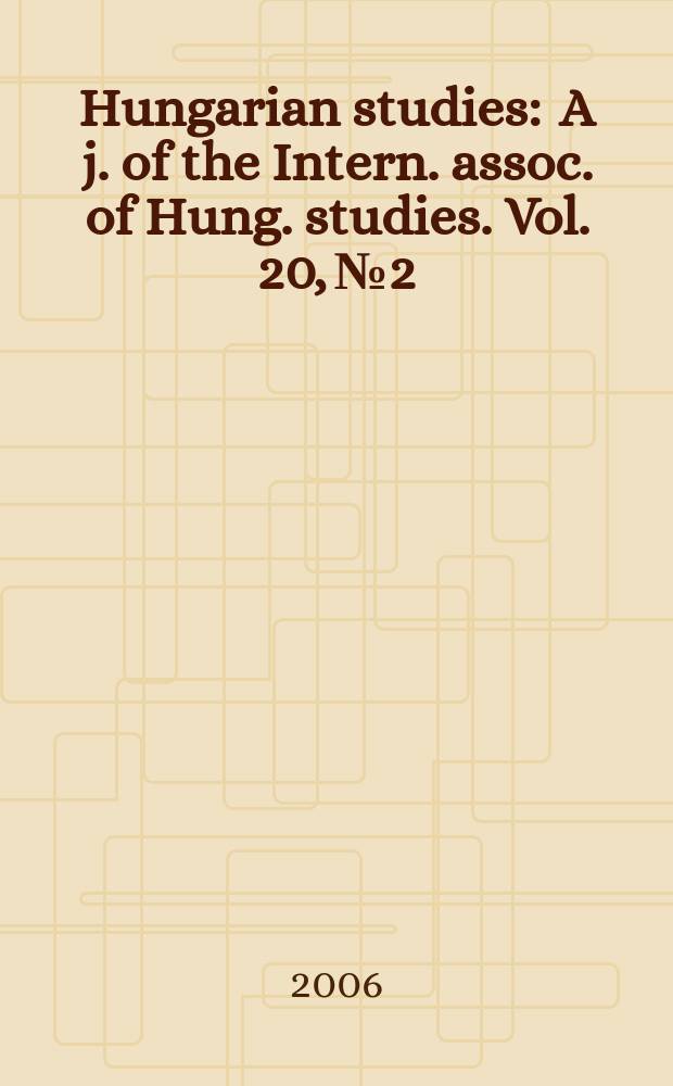 Hungarian studies : A j. of the Intern. assoc. of Hung. studies. Vol. 20, № 2