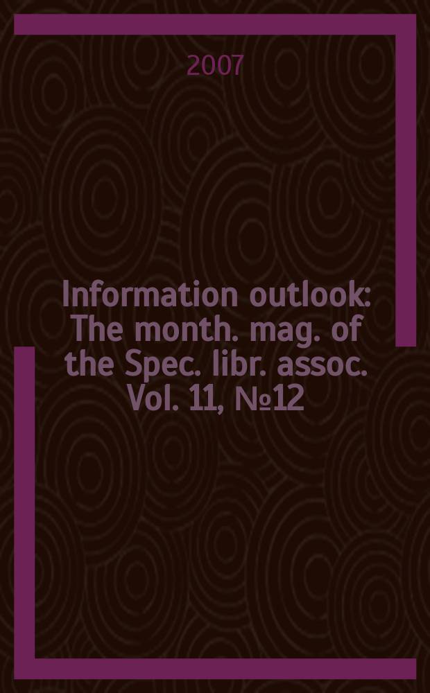 Information outlook : The month. mag. of the Spec. libr. assoc. Vol. 11, № 12