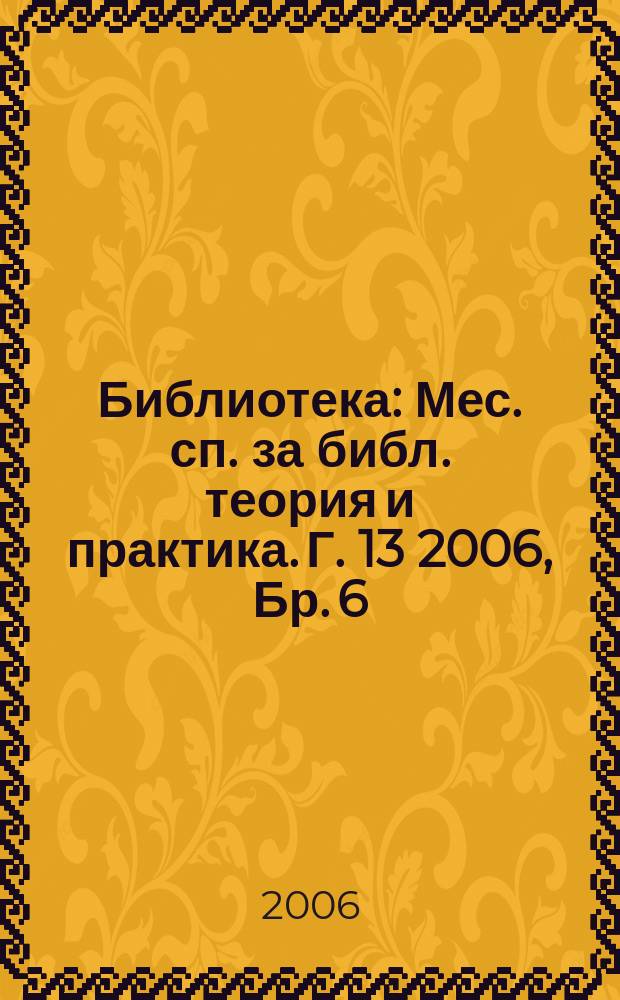 Библиотека : Мес. сп. за библ. теория и практика. Г. 13 2006, Бр. 6