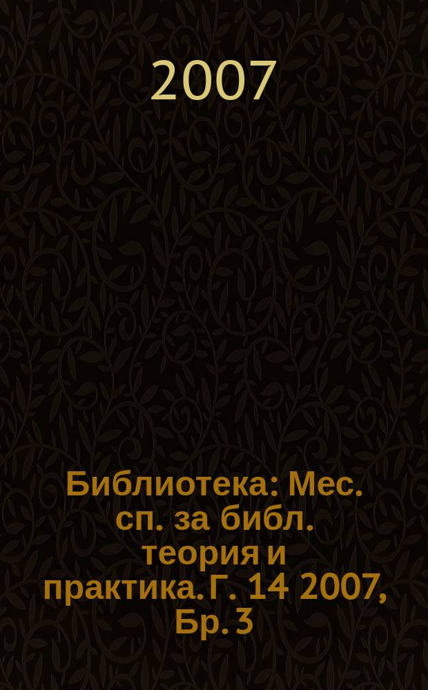 Библиотека : Мес. сп. за библ. теория и практика. Г. 14 2007, Бр. 3