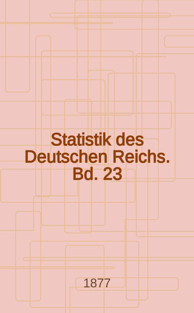 Statistik des Deutschen Reichs. Bd. 23