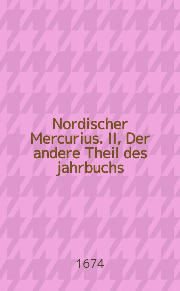 Nordischer Mercurius. II, Der andere Theil des jahrbuchs