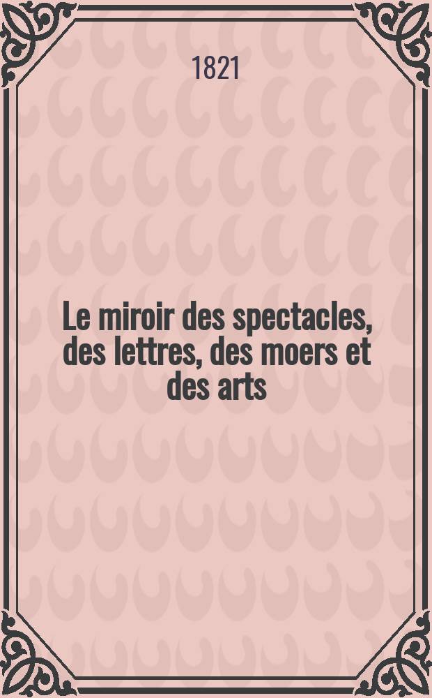 Le miroir des spectacles, des lettres, des moers et des arts