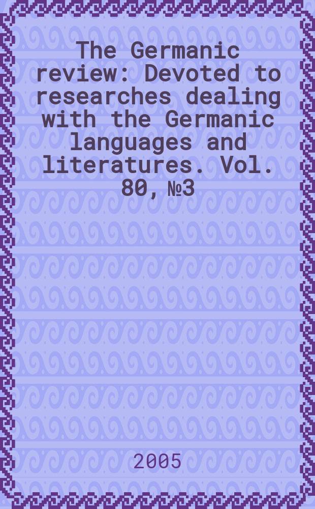The Germanic review : Devoted to researches dealing with the Germanic languages and literatures. Vol. 80, № 3