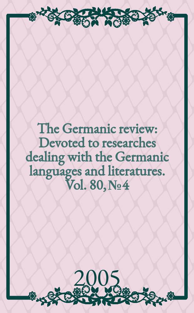 The Germanic review : Devoted to researches dealing with the Germanic languages and literatures. Vol. 80, № 4