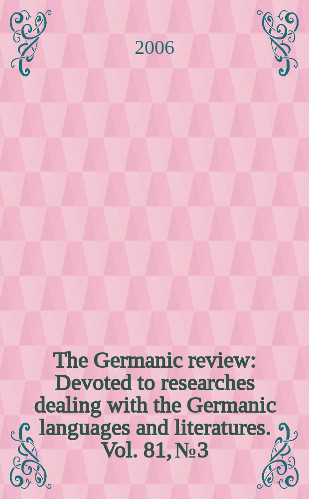 The Germanic review : Devoted to researches dealing with the Germanic languages and literatures. Vol. 81, № 3