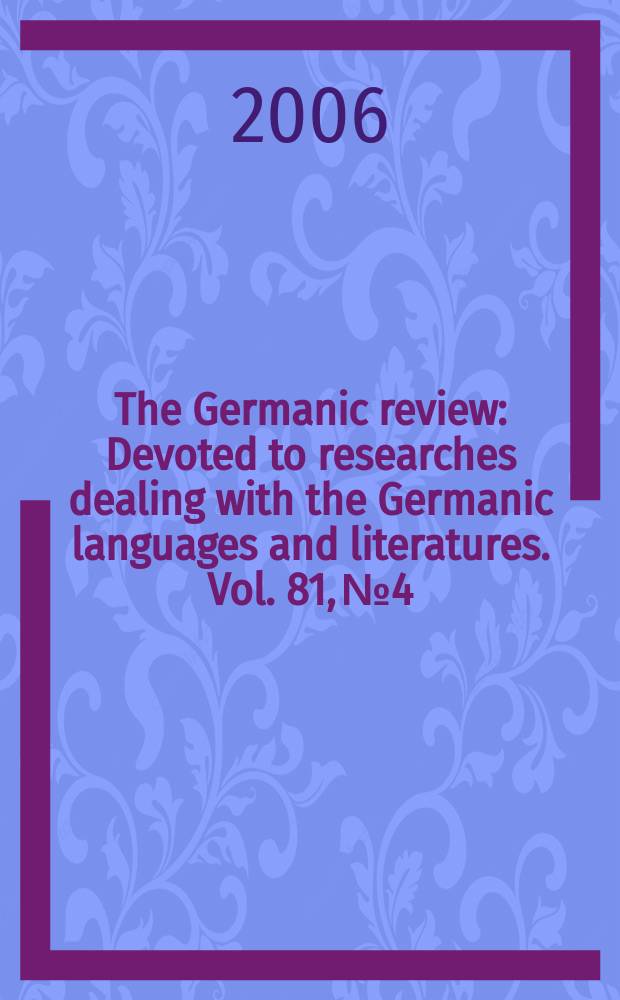 The Germanic review : Devoted to researches dealing with the Germanic languages and literatures. Vol. 81, № 4