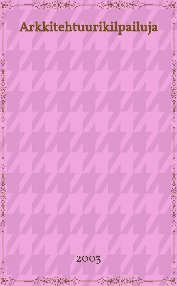 Arkkitehtuurikilpailuja : Ilmestyy Arkkitehti-lehden ... 2003, № 1