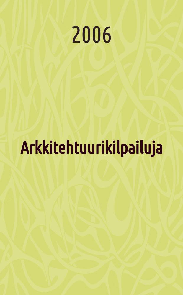 Arkkitehtuurikilpailuja : Ilmestyy Arkkitehti-lehden ... 2006, № 3