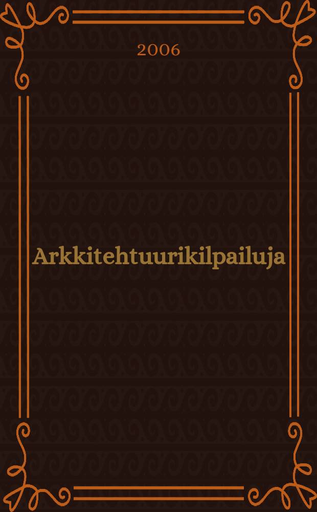 Arkkitehtuurikilpailuja : Ilmestyy Arkkitehti-lehden ... 2006, № 4