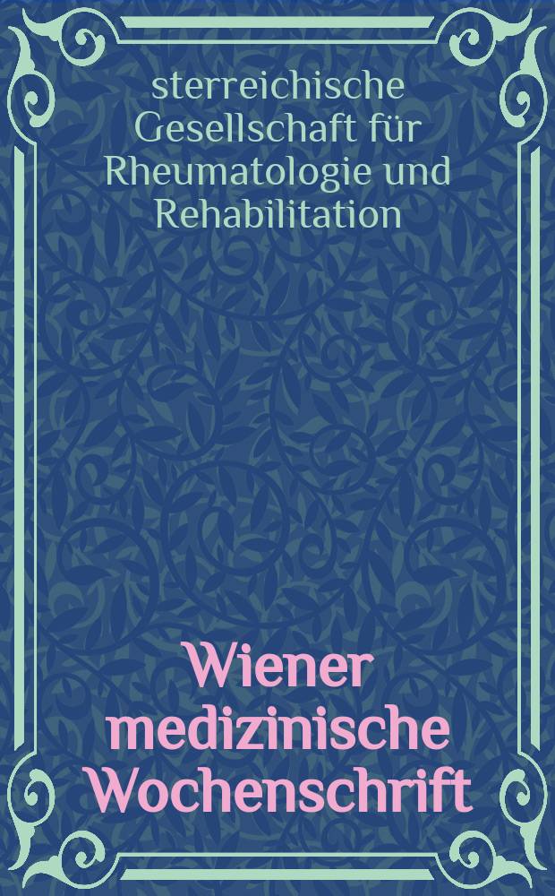Wiener medizinische Wochenschrift : Kongressjournal. Jg.2 2005, H.15 : Jahrestagung der Österreichischen Gesellschaft für Rheumatologie und Rehabilitation, 25. und 26. November 2005, Wien