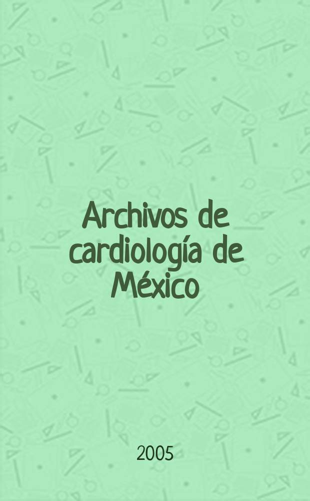 Archivos de cardiología de México : Contin. de Archivos latinoamericanos de cardiología y de Archivos del Inst. de cardiología de México. A.75 2005, №3