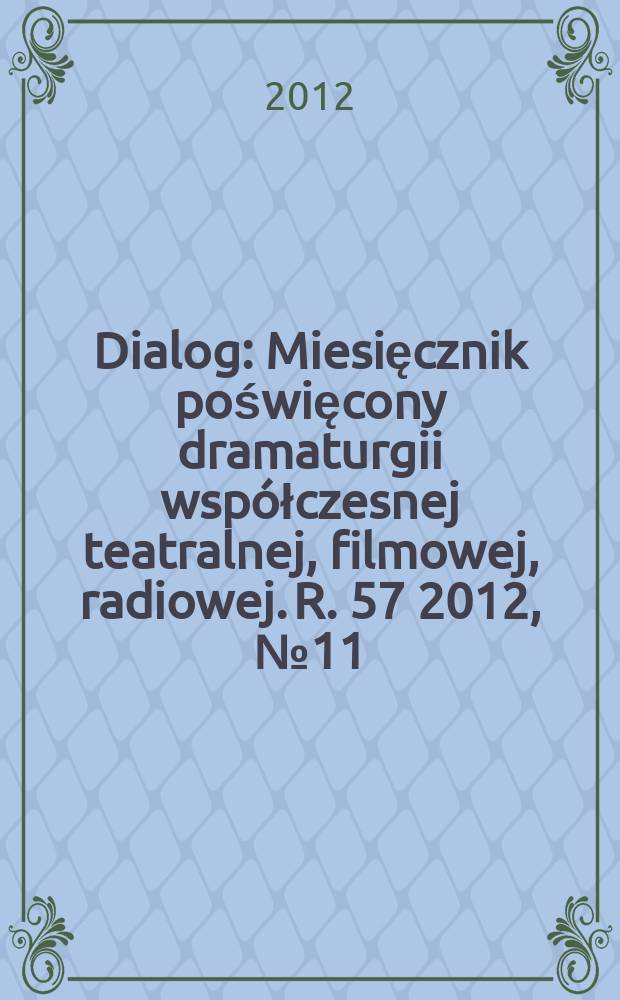 Dialog : Miesięcznik poświęcony dramaturgii współczesnej teatralnej, filmowej, radiowej. R. 57 2012, № 11 (672)