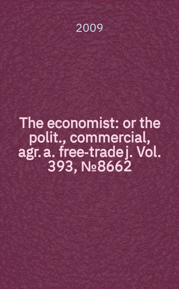 The economist : or the polit., commercial, agr. a. free-trade j. Vol. 393, № 8662
