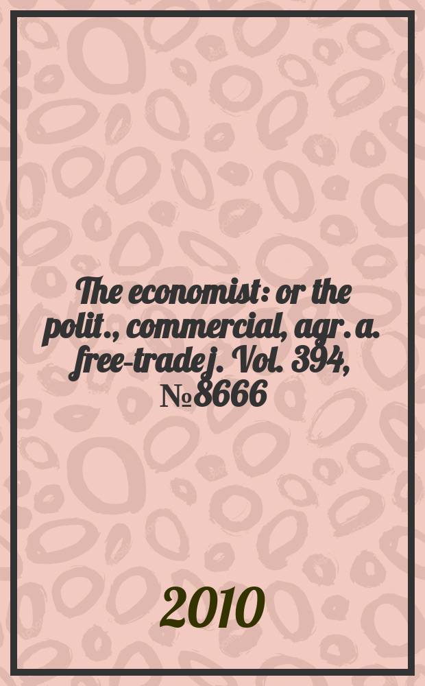 The economist : or the polit., commercial, agr. a. free-trade j. Vol. 394, № 8666