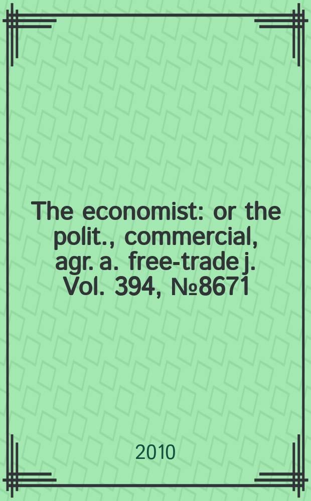 The economist : or the polit., commercial, agr. a. free-trade j. Vol. 394, № 8671