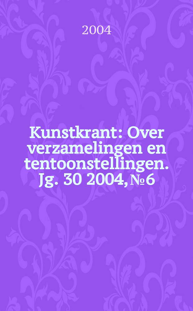 Kunstkrant : Over verzamelingen en tentoonstellingen. Jg. 30 2004, № 6