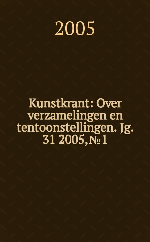 Kunstkrant : Over verzamelingen en tentoonstellingen. Jg. 31 2005, № 1