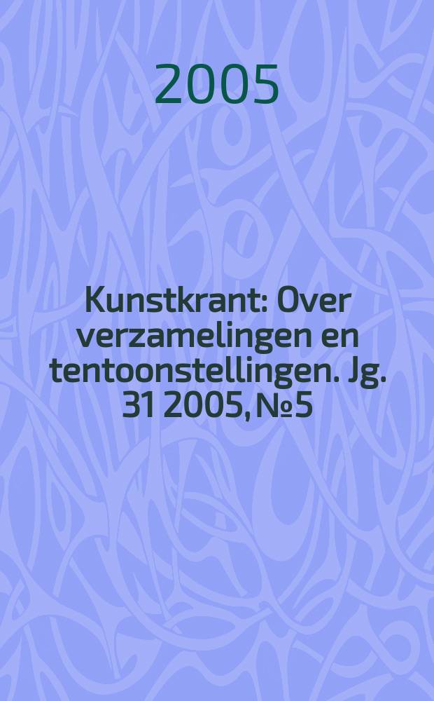 Kunstkrant : Over verzamelingen en tentoonstellingen. Jg. 31 2005, № 5