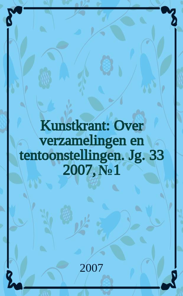 Kunstkrant : Over verzamelingen en tentoonstellingen. Jg. 33 2007, № 1